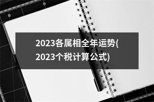 2023各属相全年运势(2023个税计算公式)