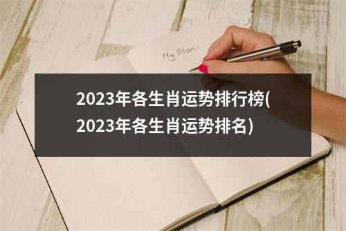2023年各生肖运势排行榜(2023年各生肖运势排名)