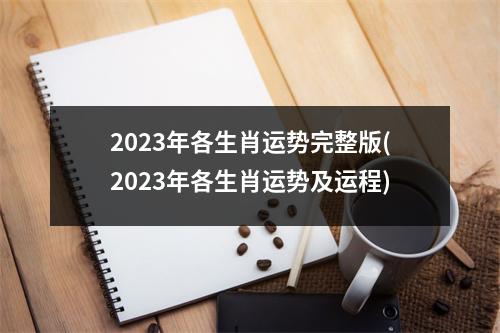 2023年各生肖运势完整版(2023年各生肖运势及运程)